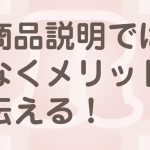 自社商品の商品説明的な伝え方はダメ！