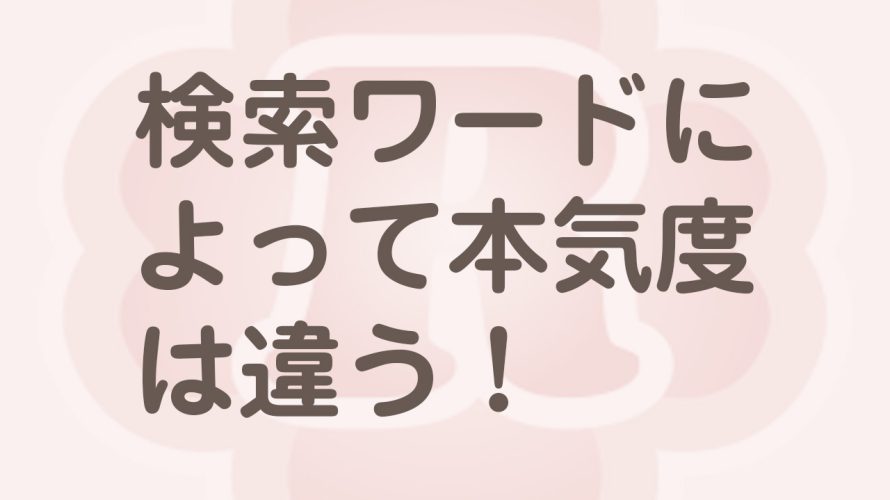 検索ワードによってユーザーの本気度は違う