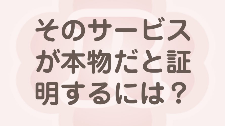 そのサービスが本物かをホームページで証明する