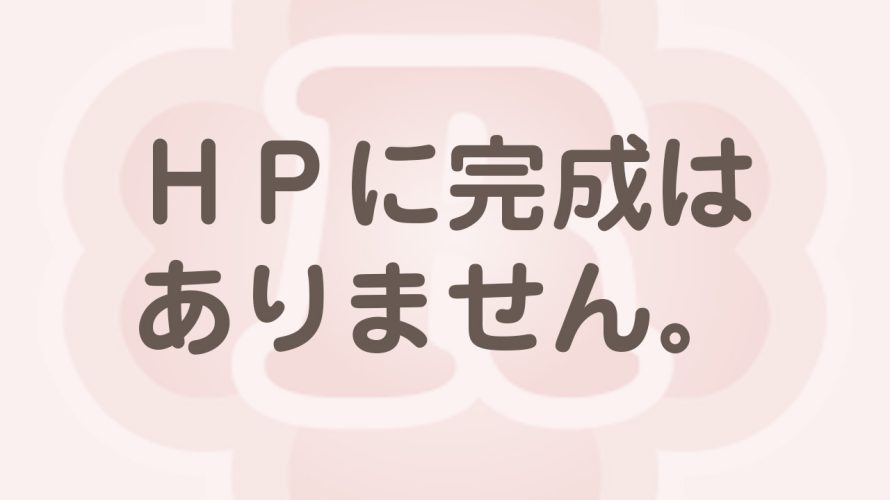 ホームページ制作に終わりなし！