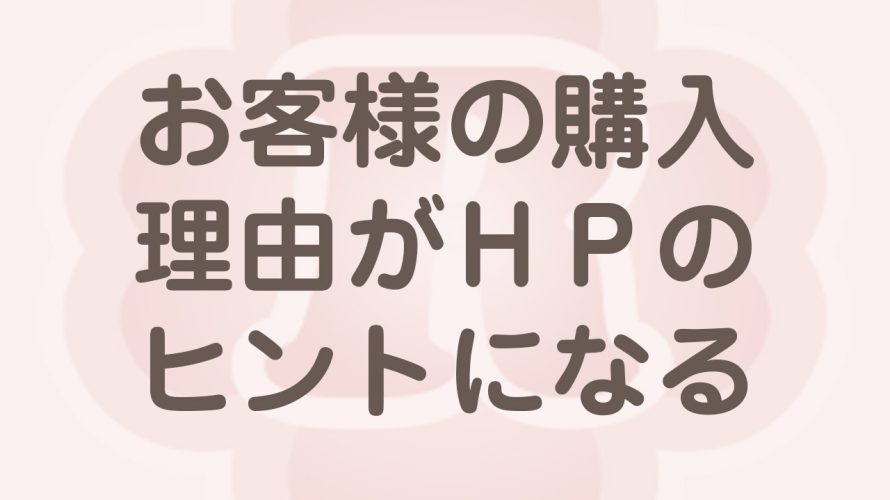 ホームページの打ち出し方はお客様の購入理由にある