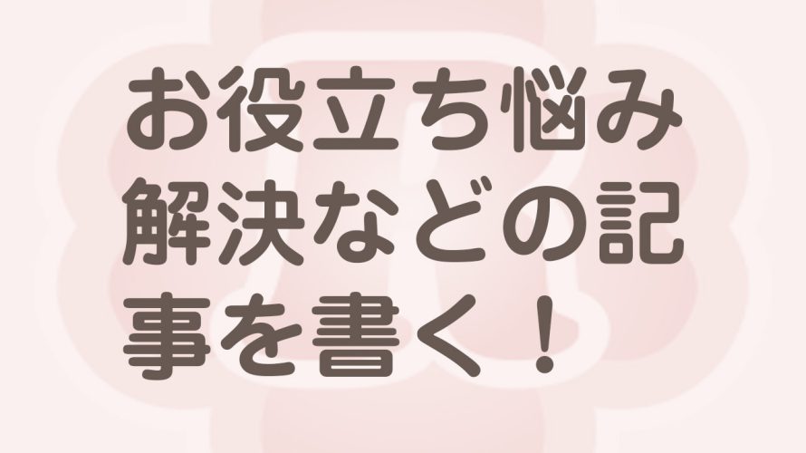 ブログには悩み解決かお役立ち記事を書く！