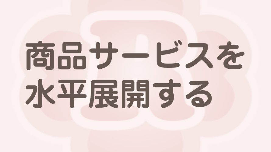 同じ商品やサービスを水平展開する方法